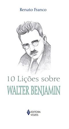 10 lições sobre Walter Benjamin, do autor Renato Franco