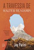 Ler A travessia de Walter Benjamin: A aventura de um filósofo fugindo do nazismo, do autor Jay Parini