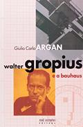 Ler Walter Gropius e a Bauhaus, do autor Giulio Carlo Argan