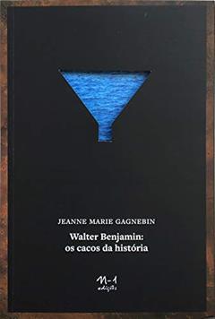 Walter Benjamin: os cacos da história, do autor Jeanne Marie Gagnebin