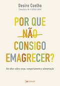 Ler Por que não consigo emagrecer?: Um olhar sobre corpo, comportamento e alimentação, do autor Desire Coelho