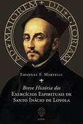 Ler Breve História dos Exercícios Espirituais de Santo Inácio de Loyola, do autor Emanuel Martelli Ler Breve História dos Exercícios Espirituais de Santo Inácio de Loyola, do autor Emanuel Martelli