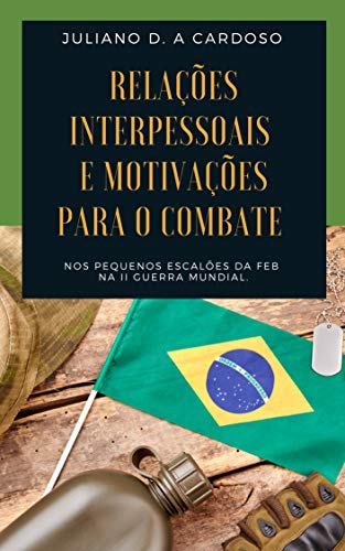 Ler Relações interpessoais e motivações para o combate, nos pequenos escalões da FEB, na II Guerra Mundial, do autor Juliano Dill de Almeida Cardoso Ler Relações interpessoais e motivações para o combate, nos pequenos escalões da FEB, na II Guerra Mundial, do autor Juliano Dill de Almeida Cardoso