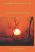 Ler À SOMBRA DO MANDACARU: A saga de um cabra arretado (Portuguese Edition), do autor J. C. TROYMAN