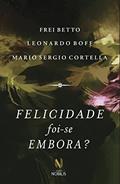 Ler Felicidade foi-se embora?, do autor Leonardo Boff; Frei Betto; Mario Sergio Cortella