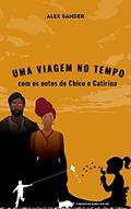 Ler UMA VIAGEM NO TEMPO COM OS NETOS DE CHICO E CATIRINA: A ORIGEM DO BUMBA MEU BOI, do autor ALEX SILVA DOS SANTOS