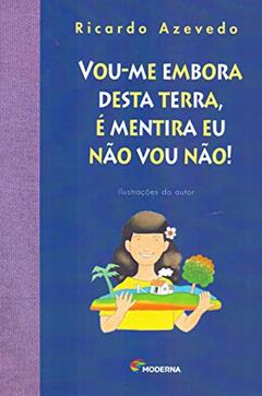 Vou-me embora desta terra, é mentira eu não vou não!, do autor Ricardo Azevedo