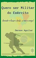 Ler Quero ser Militar do Exército: Quando o braço é forte, a mão é amiga! (Opiniões e Metamorfoses perambulantes Livro 6), do autor Gerson Aguilar