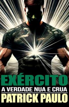 Exército: A verdade nua e crua, do autor Patrick de Paulo Santos