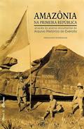 Ler Amazônia na Primeira República Através do Acervo Documental do Arquivo Histórico do Exército, do autor Fernando Rodrigues