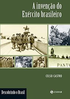 A invenção do Exército brasileiro (Descobrindo o Brasil), do autor Celso Castro