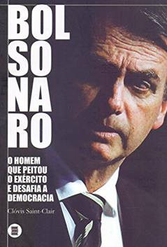 Bolsonaro: o Homem que Peitou o Exército e Desafia a Democracia, do autor Clóvis Saint-Clair