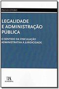 Ler Legalidade e Administração Pública: o Sentido da Vinculação Administrativa à Juridicidade, do autor Paulo Otero