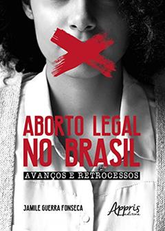 Aborto legal no brasil: avanços e retrocessos, do autor Jamile Guerra Fonseca