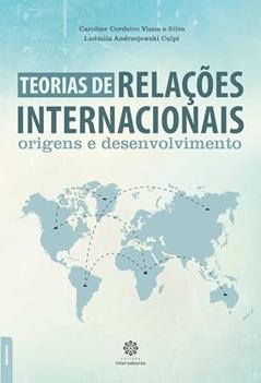 Teorias de relações internacionais:: origens e desenvolvimento, do autor Caroline Cordeiro Viana e Silva; Ludmila Andrzejewski Culpi