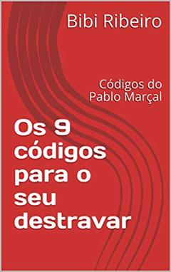 Os 9 códigos para seu destravar: Códigos do Pablo Marçal, do autor Bibi Ribeiro