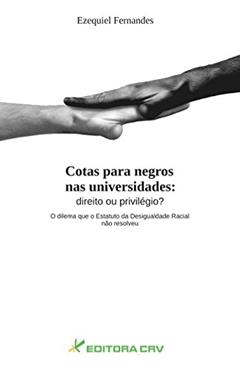 Cotas para negros nas universidades: Direito ou privilégio? - O dilema que o estatuto da desigualdade racial não resolveu, do autor Ezequiel Fernandes