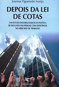 Ler DEPOIS DA LEI DE COTAS: UM ESTUDO DOS RESULTADOS DA POLÍTICA DE INCLUSÃO DAS PESSOAS COM DEFICIÊNCIA NO MERCADO DE TRABALHO, do autor Josemar Figueiredo Araújo
