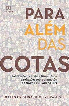 Para além das cotas: política de Inclusão e diversidade e reflexões sobre a atuação do NAPNE e NEABI no IFPI, do autor Hellen Cristina de Oliveira Alves