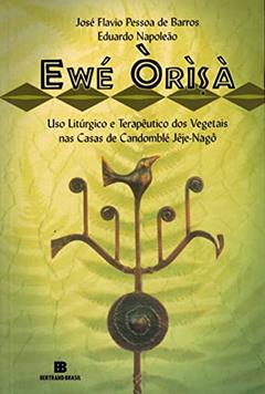 Ewé Òrìsà: Uso Litúrgico e Terapêutico dos Vegetais nas Casa, do autor José Flavio Pessoa de Barros; Eduardo Napoleão