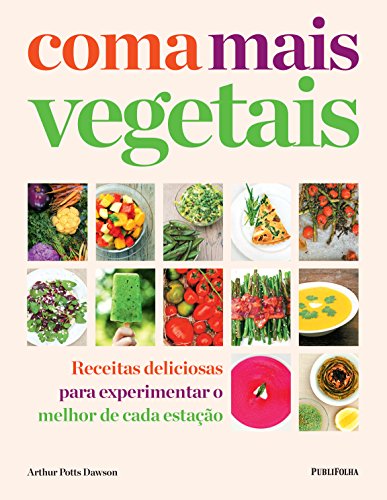 Ler Coma Mais Vegetais. Receitas Deliciosas Para Experimentar o Melhor de Cada Estação, do autor Arthur Potts Dawson