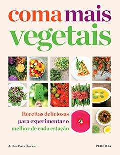 Coma Mais Vegetais. Receitas Deliciosas Para Experimentar o Melhor de Cada Estação, do autor Arthur Potts Dawson