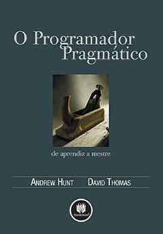 O Programador Pragmático: De Aprendiz a Mestre, do autor Andrew Hunt; David Thomas