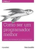 Ler Como ser um Programador Melhor: um Manual Para Programadores que se Importam com Código, do autor Pete Goodliffe Ler Como ser um Programador Melhor: um Manual Para Programadores que se Importam com Código, do autor Pete Goodliffe