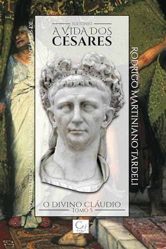 Ler A Vida dos Césares. O Divino Cláudio - Tomo 5, do autor Suetônio (Trad. Rodrigo Martinano Tardeli)