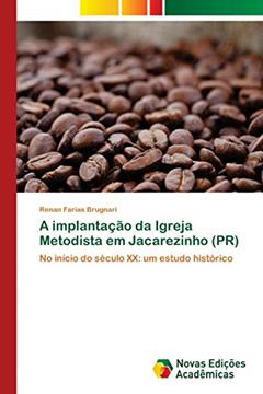 A implantação da Igreja Metodista em Jacarezinho (PR): No início do século XX: um estudo histórico, do autor Renan Farias Brugnari