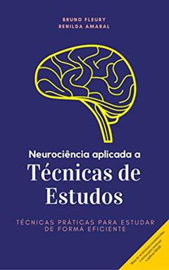 Neurociência aplicada a técnicas de estudos: Técnicas práticas para estudar de forma eficiente, do autor Bruno Fleury; Renilda Amaral