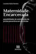 Ler Maternidade encarcerada: possibilidade de substituição da prisão preventiva em domiciliar, do autor Lauriana Inácio Ferreira