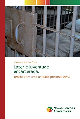 Ler Lazer e juventude encarcerada: Tensões em uma unidade prisional APAC, do autor Walesson Gomes Silva Ler Lazer e juventude encarcerada: Tensões em uma unidade prisional APAC, do autor Walesson Gomes Silva
