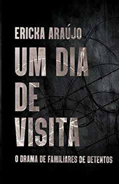 Um dia de visita: O drama de familiares de detentos, do autor Ericka Araújo