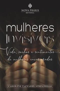 Mulheres invisíveis: Vida, sonhos e sentimentos de mulheres encarceradas, do autor Não Informado