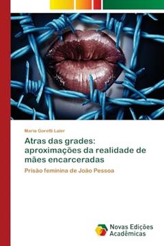 Atras das grades: aproximações da realidade de mães encarceradas, do autor Maria Goretti Laier