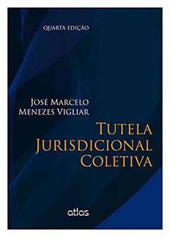 Tutela Jurisdiconal Coletiva, do autor José Marcelo Menezes Vigliar