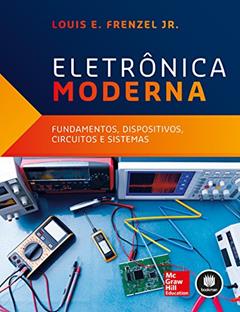 Eletrônica Moderna: Fundamentos, Dispositivos, Circuitos e Sistemas, do autor Louis Frenzel