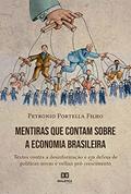 Ler Mentiras que contam sobre a economia brasileira: textos contra a desinformação e em defesa de políticas novas e velhas pró-crescimento, do autor Petronio Portella Nunes Filho