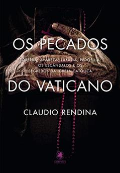 Os Pecados do Vaticano: Soberba, avareza, luxúria, pedofilia: os escândalos e os segredos da Igreja Católica, do autor Claudio Rendina