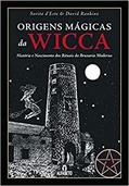 Ler Origens Mágicas da Wicca: História e Nascimento dos Rituais da Bruxaria Moderna, do autor Sorita D'Este; David Rankine