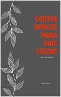 Ler Contos opacos para dias cinzas: De 2010 a 2020, do autor Júlia Couto
