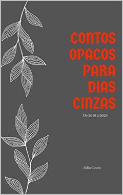 Contos opacos para dias cinzas: De 2010 a 2020, do autor Júlia Couto