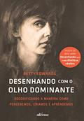 Ler Desenhando com o olho dominante: Decodificando a maneira como percebemos, criamos e aprendemos, do autor Betty Edwards