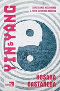 Ler Yin e Yang: Como Criamos Nosso Mundo a Partir da Energia Quântica, do autor Rosana Castañeda