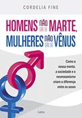 Ler Homens não são de Marte, Mulheres não são de Vênus: Como a nossa mente, a sociedade e o neurossexismo criam a diferença entre os sexos, do autor Cordelia Fine Ler Homens não são de Marte, Mulheres não são de Vênus: Como a nossa mente, a sociedade e o neurossexismo criam a diferença entre os sexos, do autor Cordelia Fine
