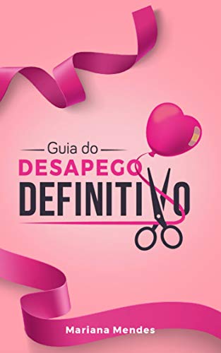 Ler Guia do Desapego Definitivo: Descubra Como Desapegar do Ex e Libertar-se do Passado, do autor Mariana Mendes; Débora Silva