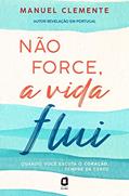 Ler Não force, a vida flui, do autor Manuel Clemente