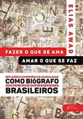 Ler Fazer o que se ama, amar o que se faz: reflexões e experiências acumuladas como biógrafo dos principais empreendedores brasileiros, do autor Elias Awad Ler Fazer o que se ama, amar o que se faz: reflexões e experiências acumuladas como biógrafo dos principais empreendedores brasileiros, do autor Elias Awad