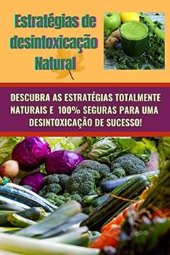 ESTRATÉGIAS DE DESINTOXICAÇÃO NATURAL: Desintoxicar seu corpo de produtos químicos prejudiciais e anos de toxinas acumuladas é fundamental para um corpo saudável e feliz., do autor Luiz Fernando Neto